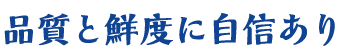 品質と鮮度に自信あり